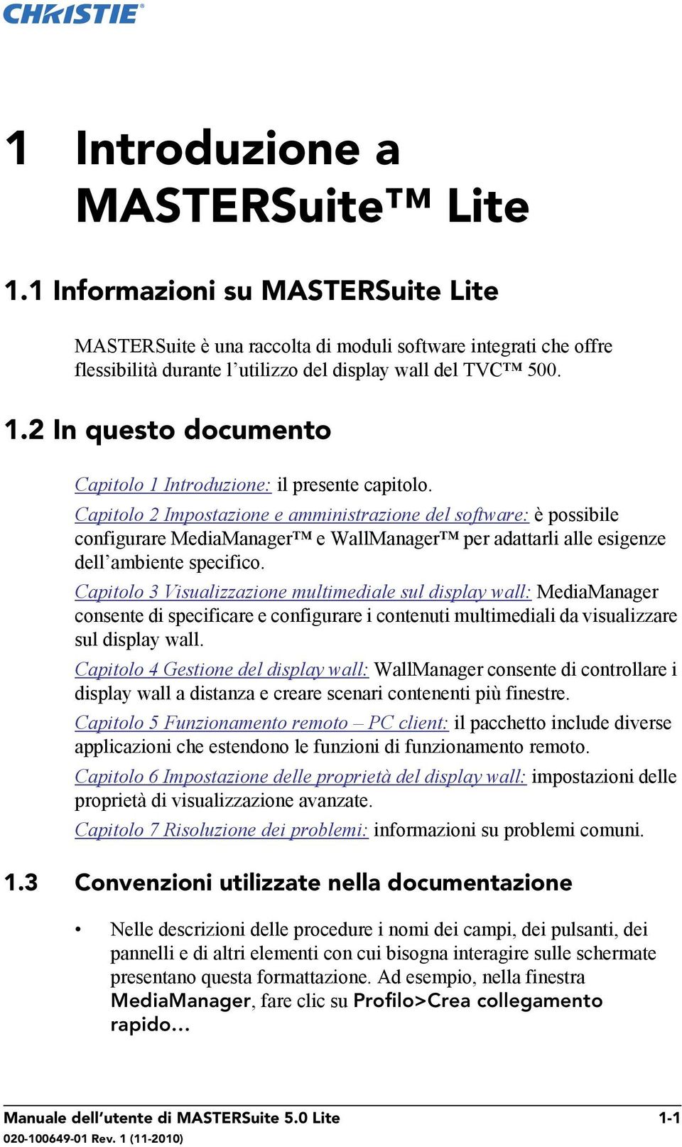 Capitolo 2 Impostazione e amministrazione del software: è possibile configurare MediaManager e WallManager per adattarli alle esigenze dell ambiente specifico.