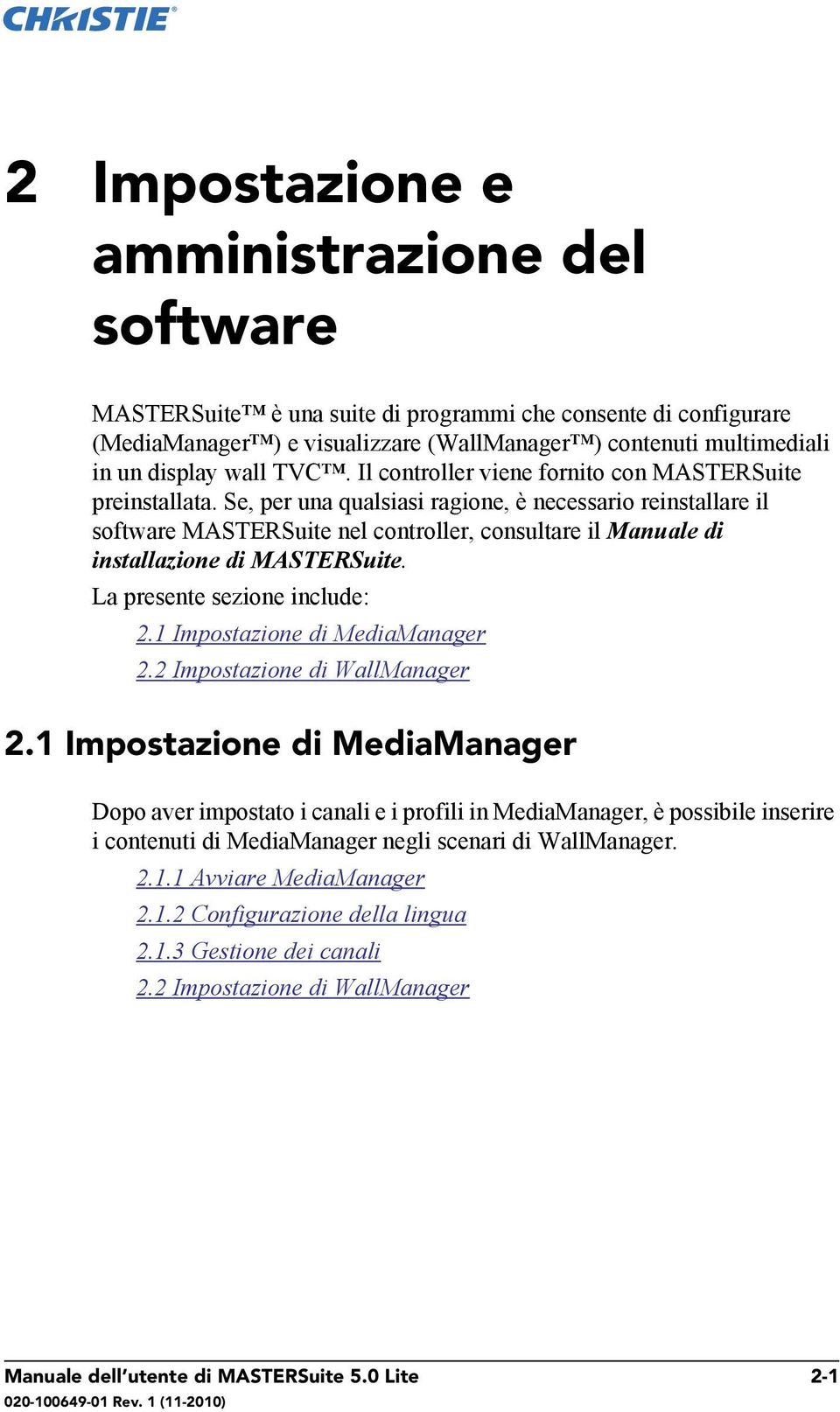 Se, per una qualsiasi ragione, è necessario reinstallare il software MASTERSuite nel controller, consultare il Manuale di installazione di MASTERSuite. La presente sezione include: 2.