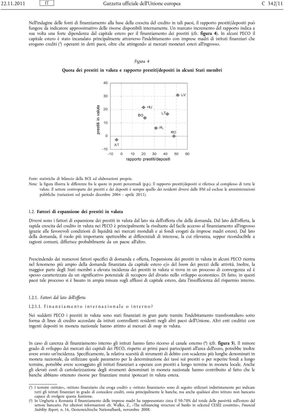 indicatore approssimativo delle risorse disponibili internamente. Un marcato incremento del rapporto indica a sua volta una forte dipendenza dal capitale estero per il finanziamento dei prestiti (cfr.