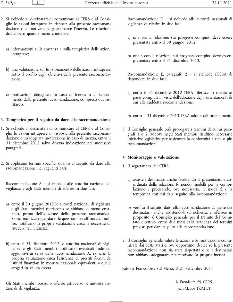 Le relazioni dovrebbero quanto meno contenere: a) informazioni sulla sostanza e sulla tempistica delle azioni intraprese; b) una valutazione sul funzionamento delle azioni intraprese sotto il profilo