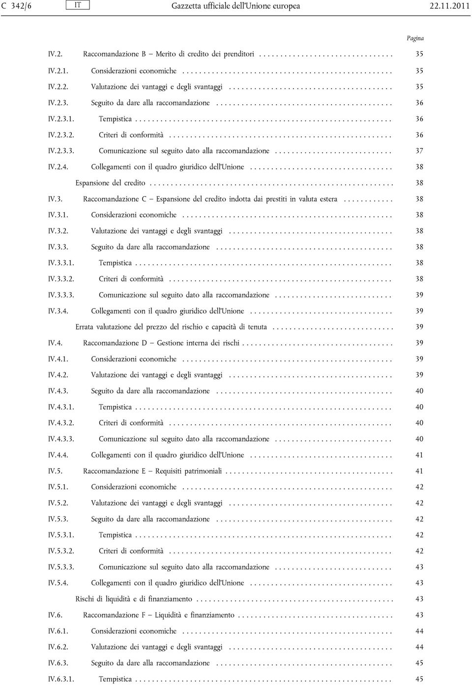 .................................................... 36 IV.2.3.3. Comunicazione sul seguito dato alla raccomandazione............................ 37 IV.2.4.