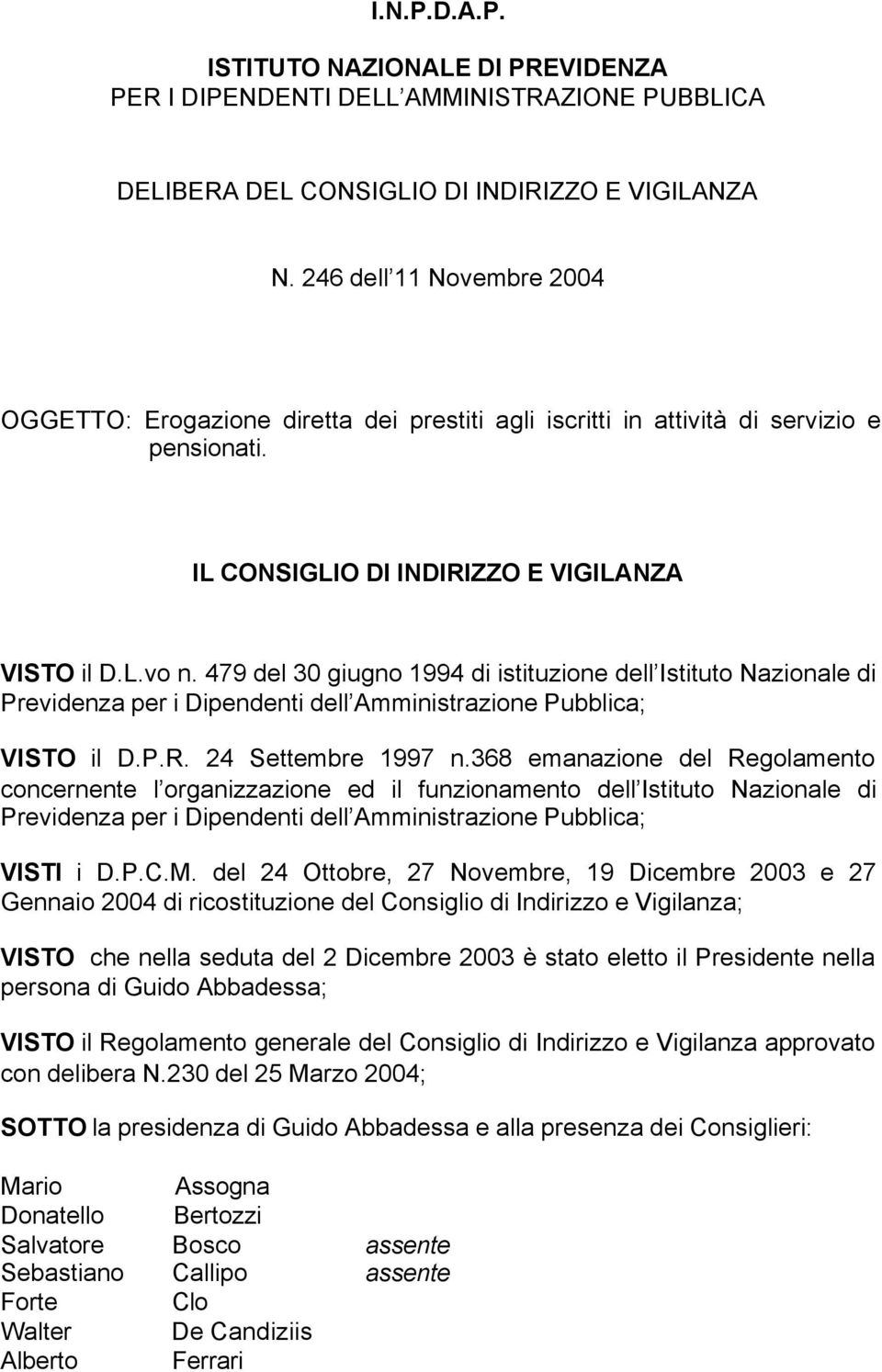 479 del 30 giugno 1994 di istituzione dell Istituto Nazionale di Previdenza per i Dipendenti dell Amministrazione Pubblica; VISTO il D.P.R. 24 Settembre 1997 n.