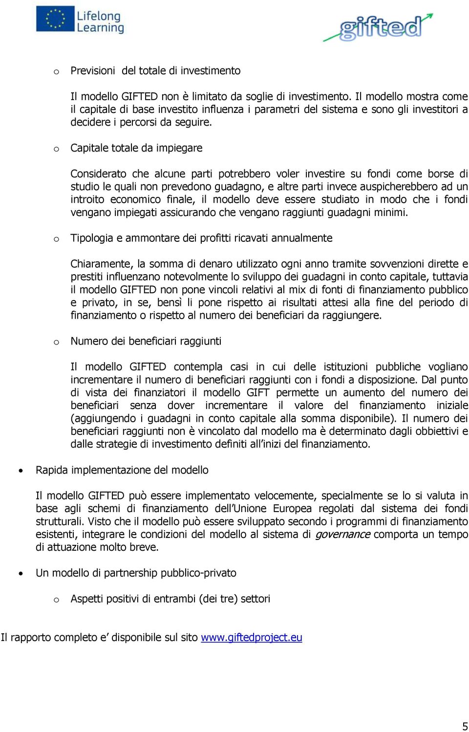 Capitale ttale da impiegare Cnsiderat che alcune parti ptrebber vler investire su fndi cme brse di studi le quali nn prevedn guadagn, e altre parti invece auspicherebber ad un intrit ecnmic finale,