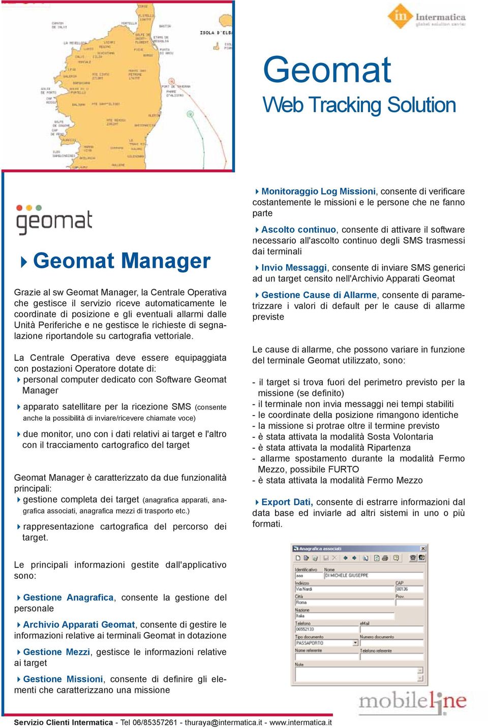 La Centrale Operativa deve essere equipaggiata con postazioni Operatore dotate di: personal computer dedicato con Software Geomat Manager apparato satellitare per la ricezione SMS (consente anche la