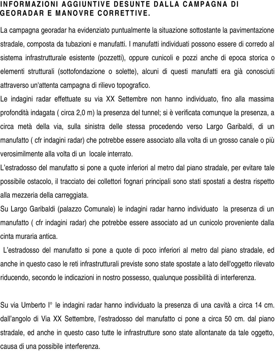 I manufatti individuati possono essere di corredo al sistema infrastrutturale esistente (pozzetti), oppure cunicoli e pozzi anche di epoca storica o elementi strutturali (sottofondazione o solette),