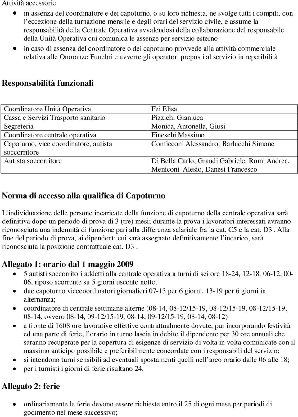 dei capoturno provvede alla attività commerciale relativa alle Onoranze Funebri e avverte gli operatori preposti al servizio in reperibilità Responsabilità funzionali Coordinatore Unità Operativa