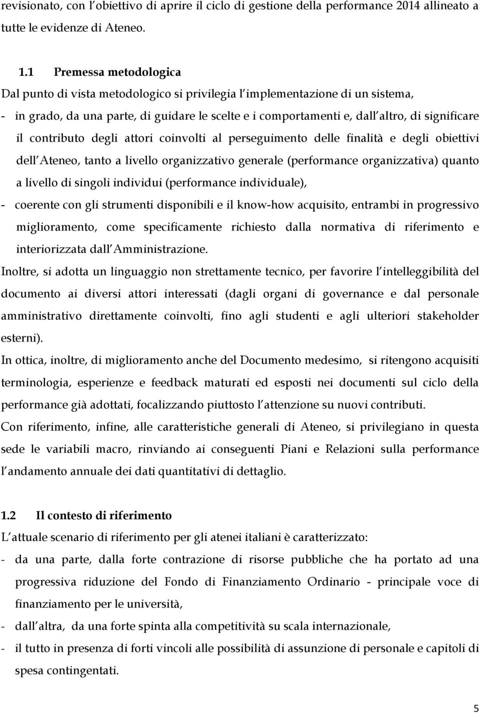 il contributo degli attori coinvolti al perseguimento delle finalità e degli obiettivi dell Ateneo, tanto a livello organizzativo generale (performance organizzativa) quanto a livello di singoli