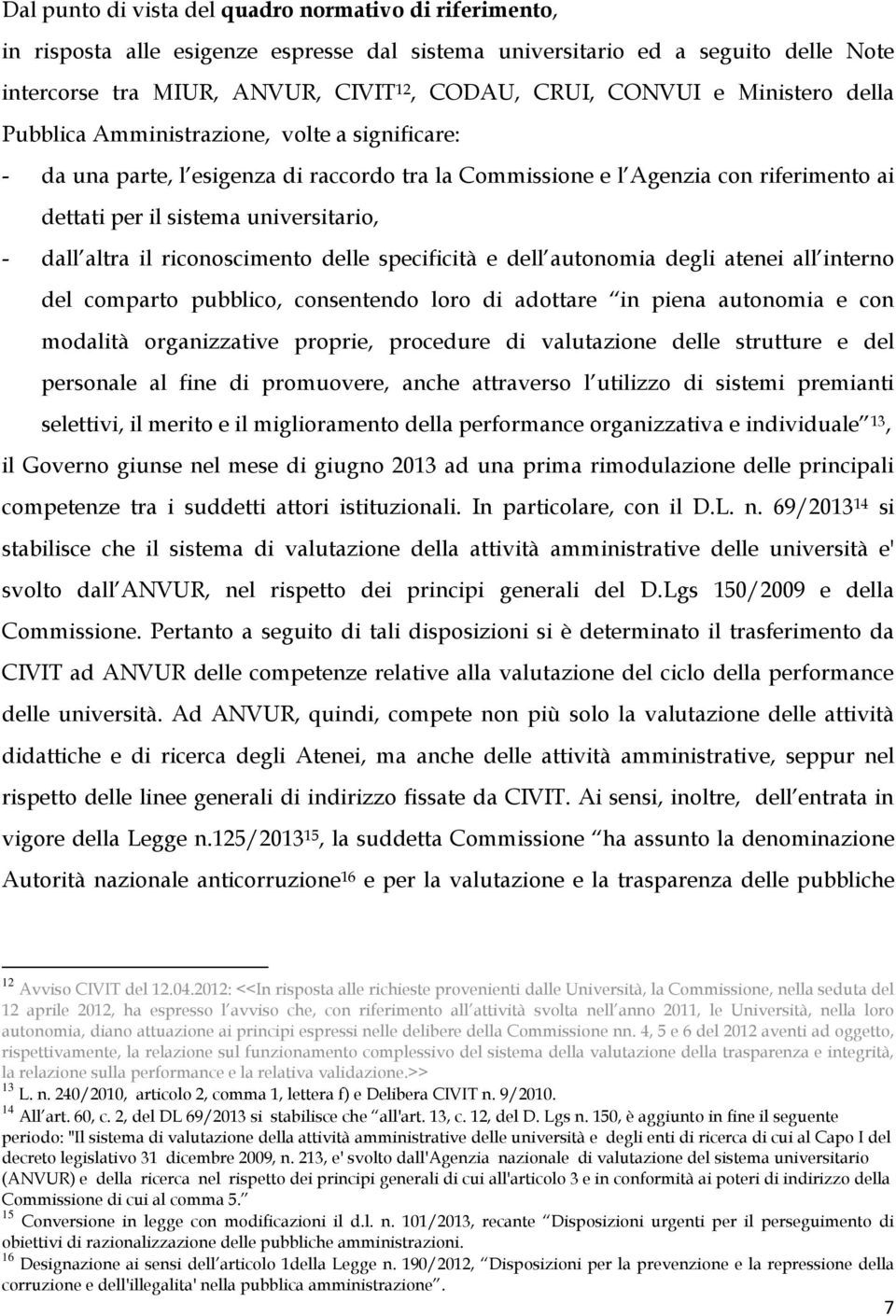 altra il riconoscimento delle specificità e dell autonomia degli atenei all interno del comparto pubblico, consentendo loro di adottare in piena autonomia e con modalità organizzative proprie,