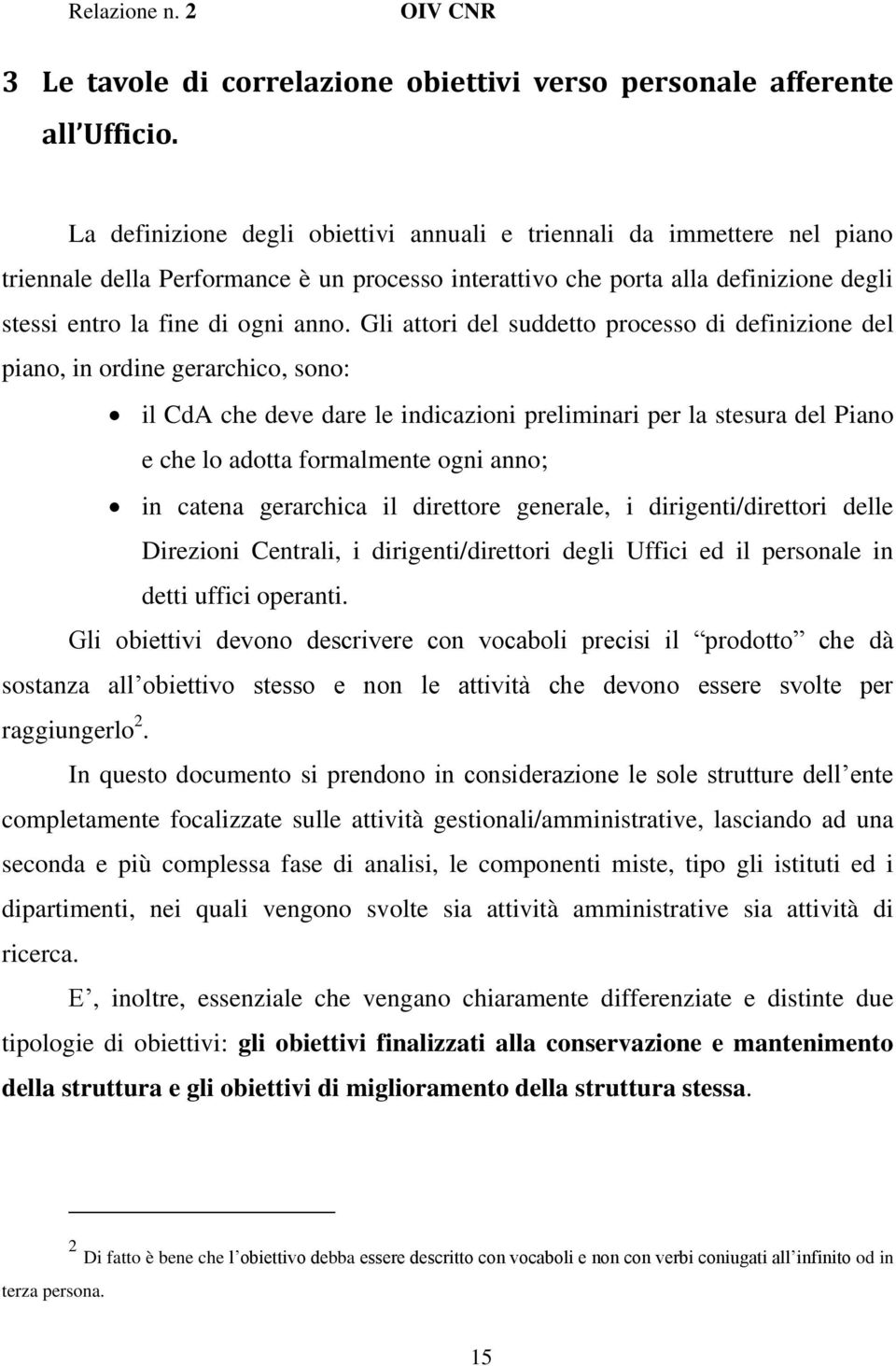 Gli attori del suddetto processo di definizione del piano, in ordine gerarchico, sono: il CdA che deve dare le indicazioni preliminari per la stesura del Piano e che lo adotta formalmente ogni anno;