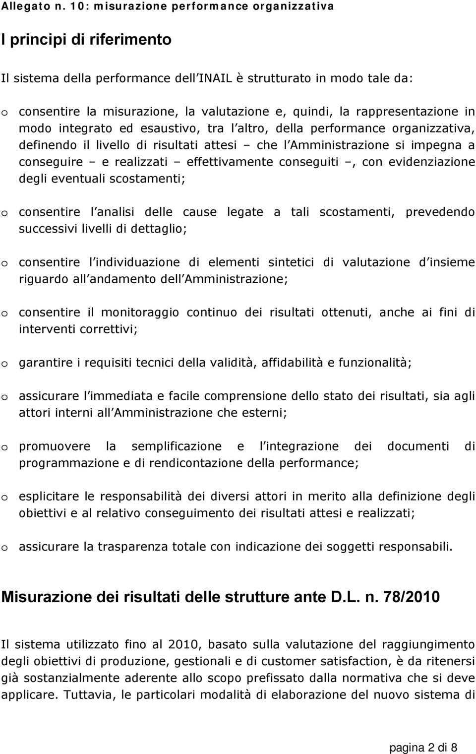 evidenziazione degli eventuali scostamenti; o consentire l analisi delle cause legate a tali scostamenti, prevedendo successivi livelli di dettaglio; o consentire l individuazione di elementi