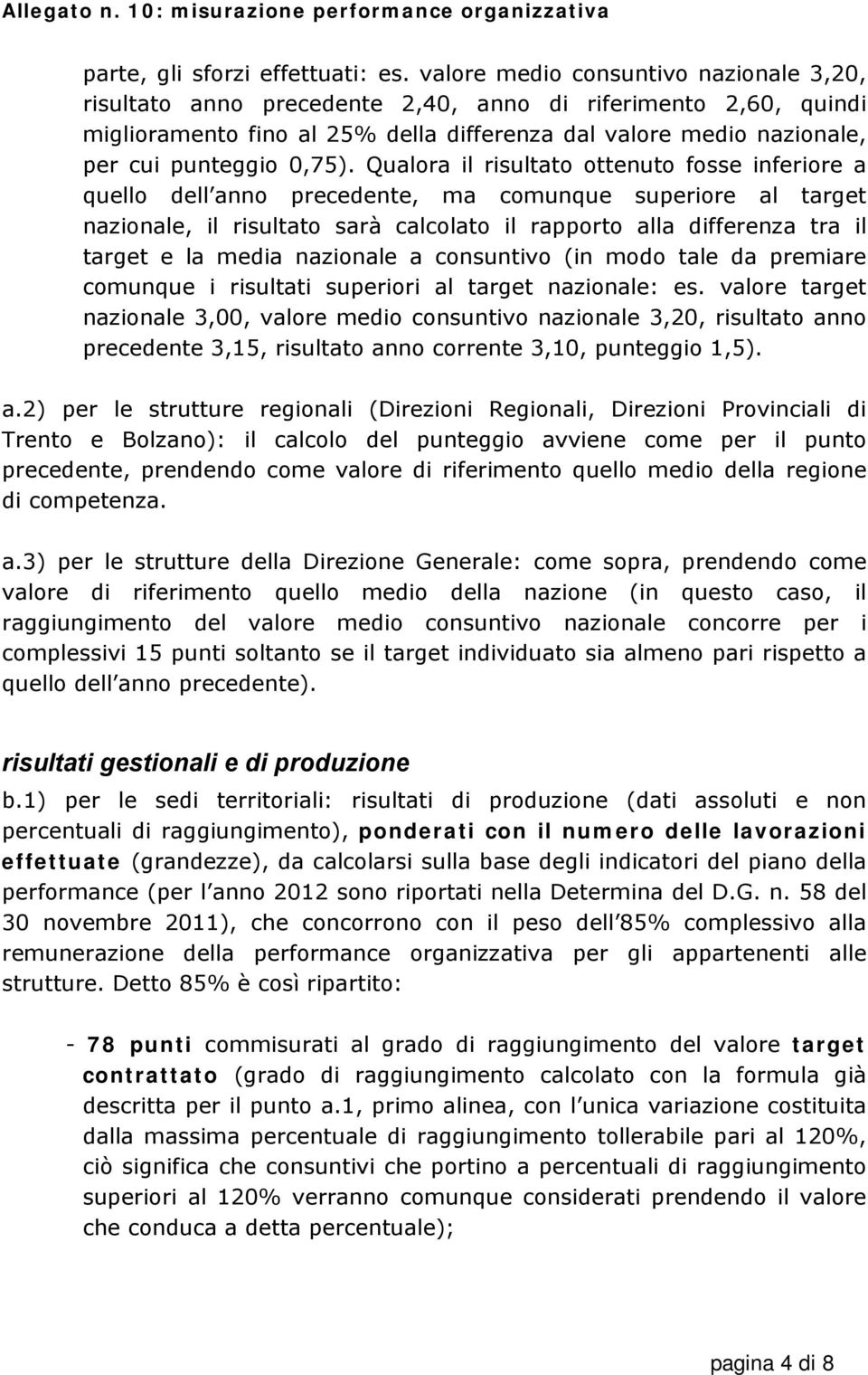 Qualora il risultato ottenuto fosse inferiore a quello dell anno precedente, ma comunque superiore al target nazionale, il risultato sarà calcolato il rapporto alla differenza tra il target e la