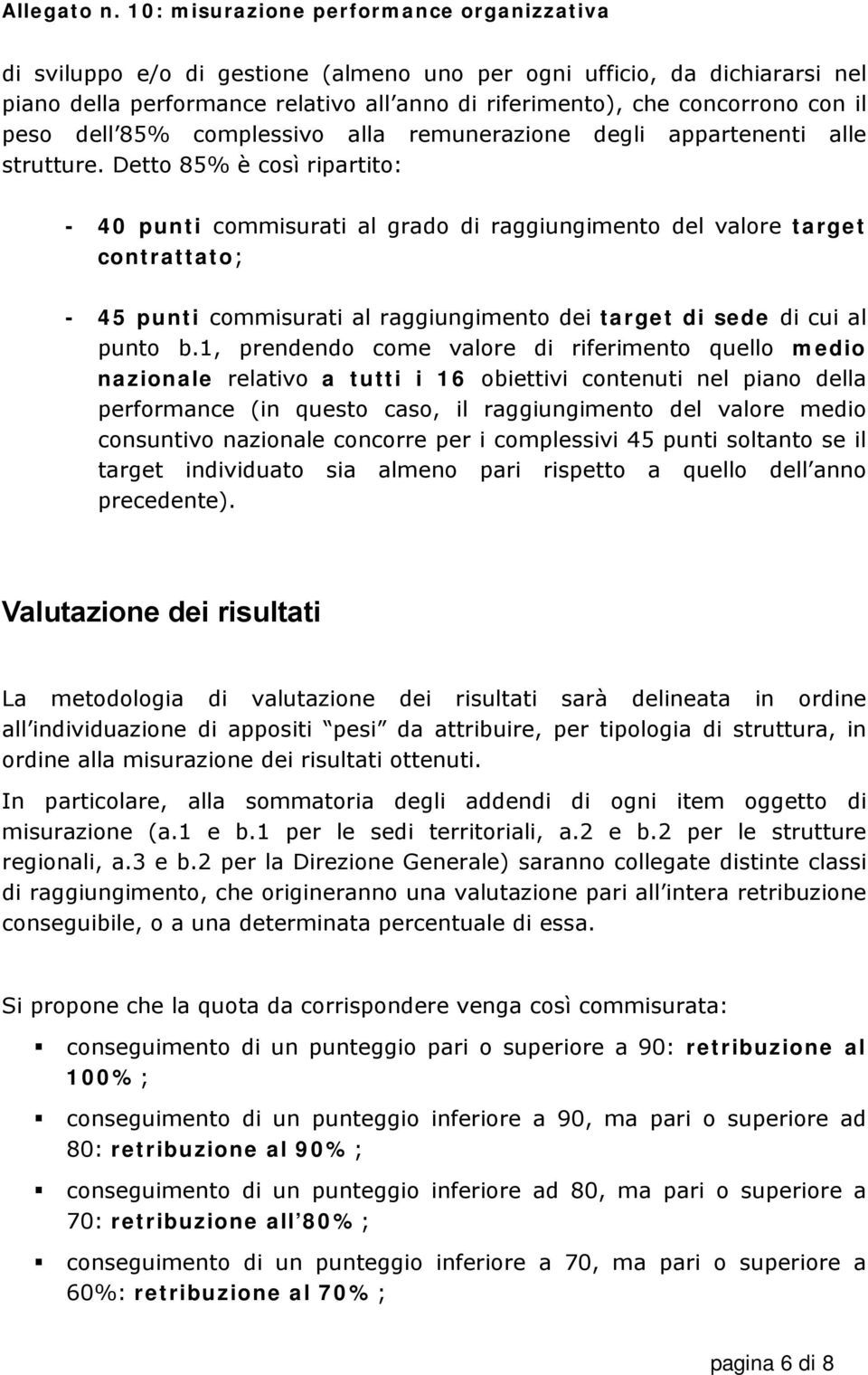 Detto 85% è così ripartito: - 40 punti commisurati al grado di raggiungimento del valore target contrattato; - 45 punti commisurati al raggiungimento dei target di sede di cui al punto b.