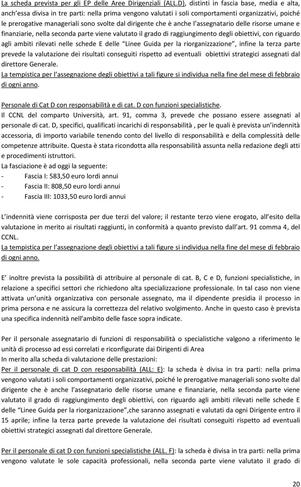 che è anche l assegnatario delle risorse umane e finanziarie, nella seconda parte viene valutato il grado di raggiungimento degli obiettivi, con riguardo agli ambiti rilevati nelle schede E delle