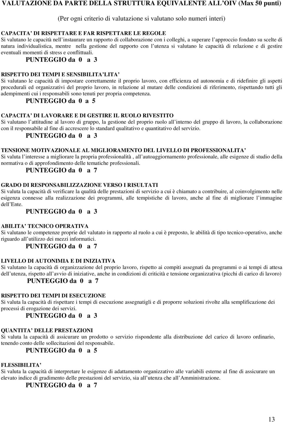 valutano le capacità di relazione e di gestire eventuali momenti di stress e conflittuali.