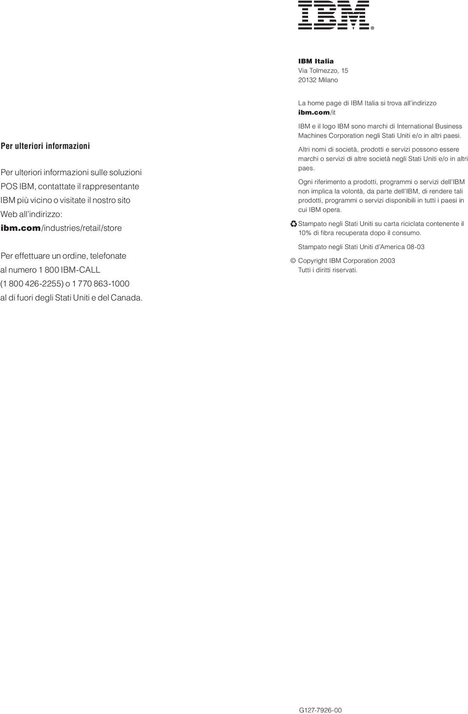 com/industries/retail/store Per effettuare un ordine, telefonate al numero 1 800 IBM-CALL (1 800 426-2255) o 1 770 863-1000 al di fuori degli Stati Uniti e del Canada.