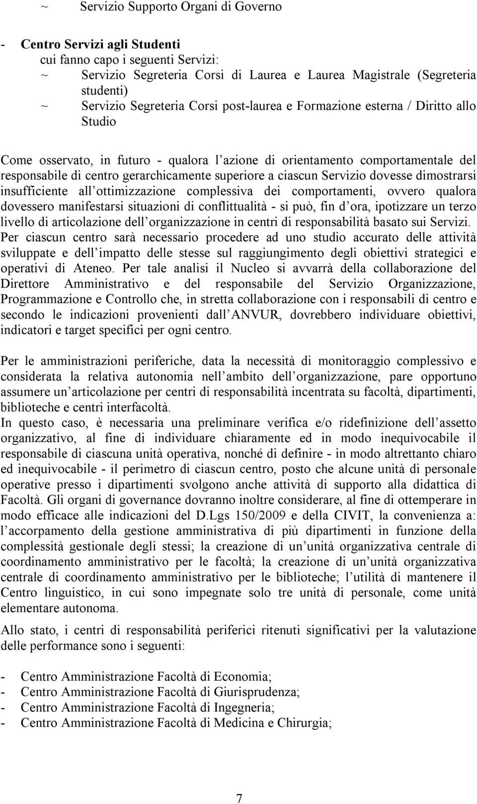 superiore a ciascun Servizio dovesse dimostrarsi insufficiente all ottimizzazione complessiva dei comportamenti, ovvero qualora dovessero manifestarsi situazioni di conflittualità - si può, fin d