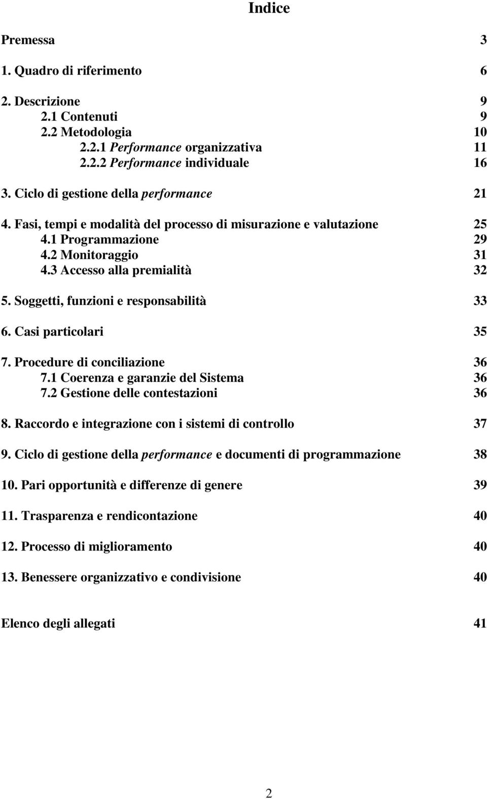 Soggetti, funzioni e responsabilità 33 6. Casi particolari 35 7. Procedure di conciliazione 36 7.1 Coerenza e garanzie del Sistema 36 7.2 Gestione delle contestazioni 36 8.