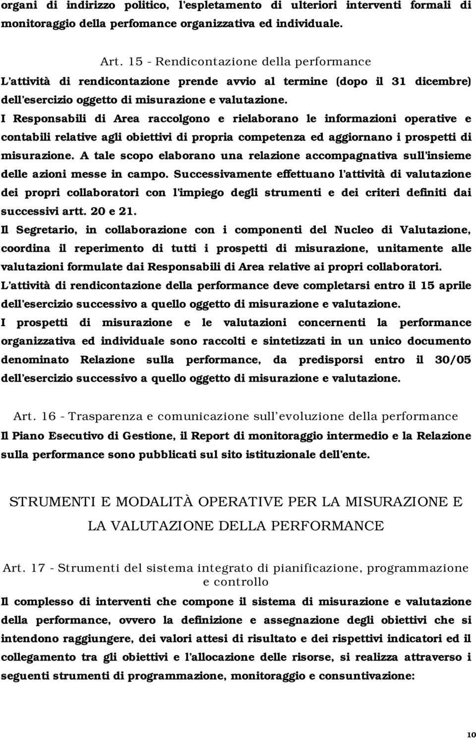 I Responsabili di Area raccolgono e rielaborano le informazioni operative e contabili relative agli obiettivi di propria competenza ed aggiornano i prospetti di misurazione.