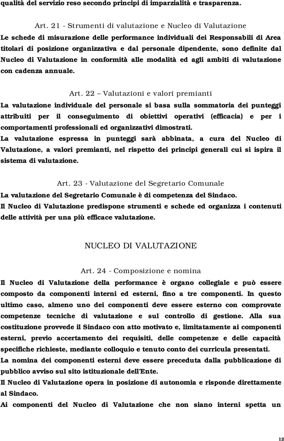 sono definite dal Nucleo di Valutazione in conformità alle modalità ed agli ambiti di valutazione con cadenza annuale. Art.