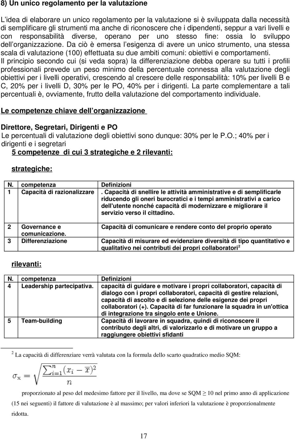 Da ciò è emersa l esigenza di avere un unico strumento, una stessa scala di valutazione (100) effettuata su due ambiti comuni: obiettivi e comportamenti.