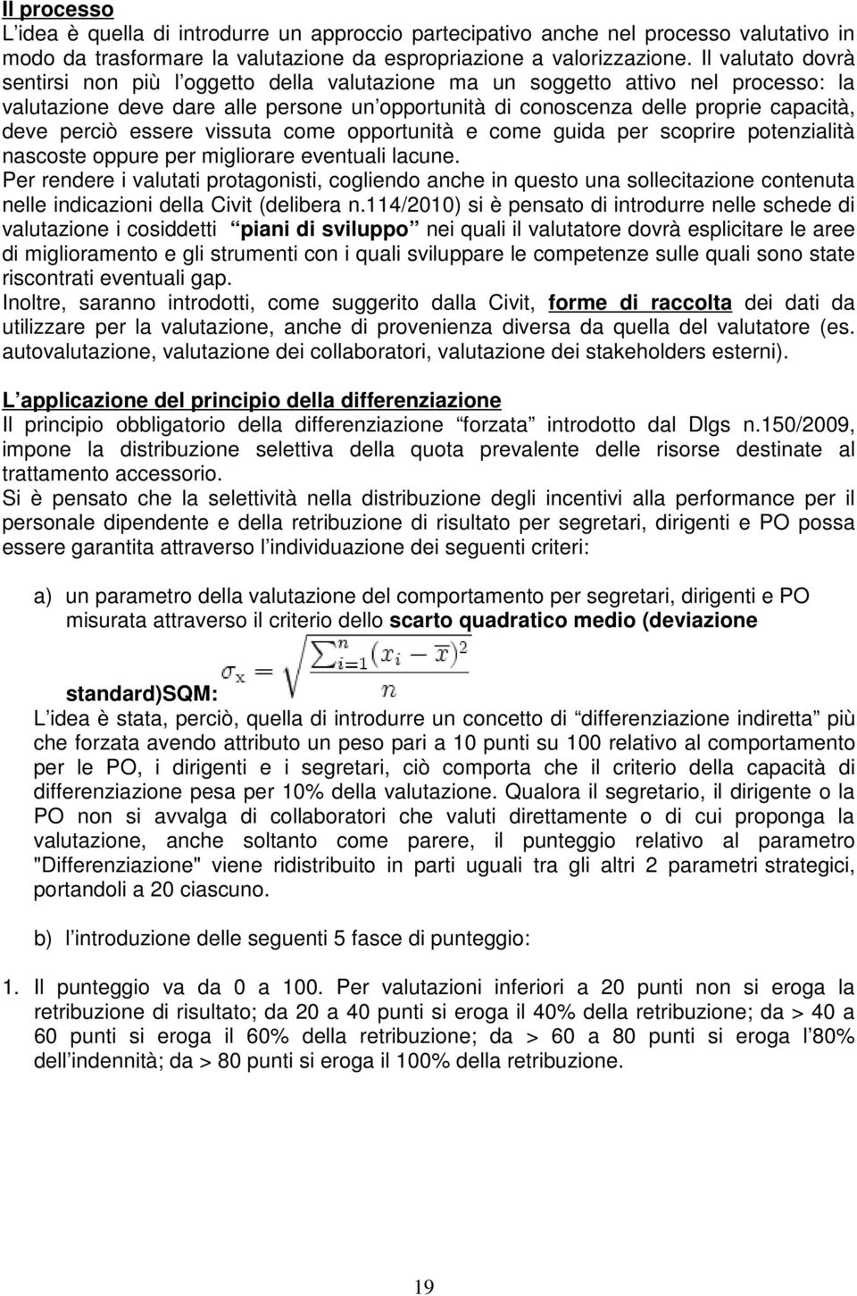 perciò essere vissuta come opportunità e come guida per scoprire potenzialità nascoste oppure per migliorare eventuali lacune.