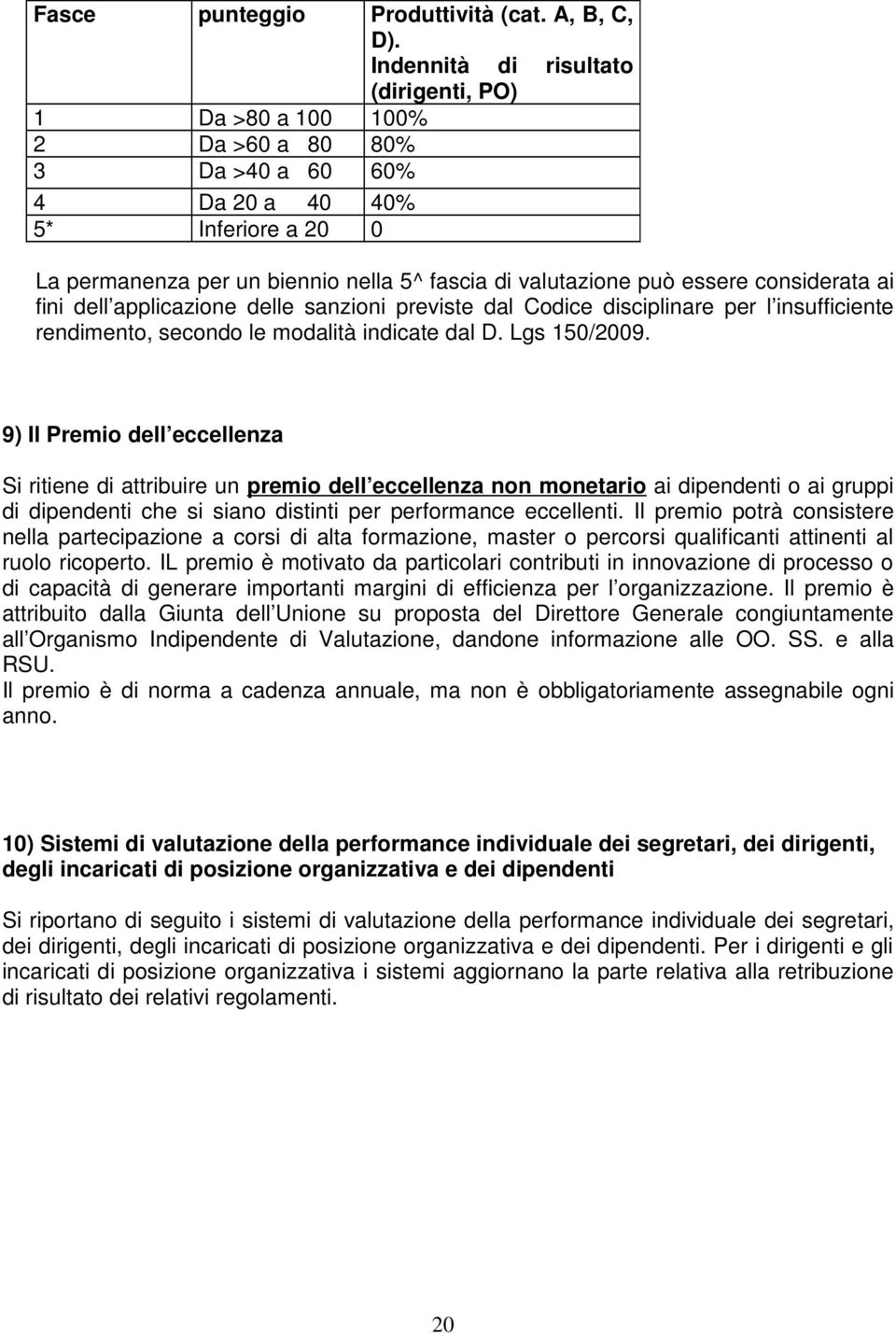 essere considerata ai fini dell applicazione delle sanzioni previste dal Codice disciplinare per l insufficiente rendimento, secondo le modalità indicate dal D. Lgs 150/2009.