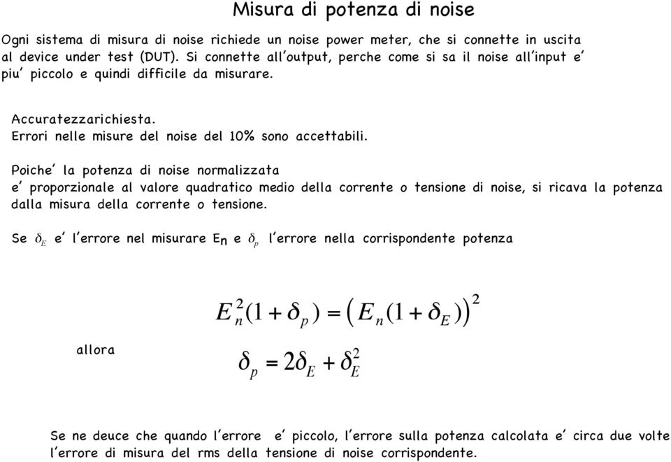 Poiche la potenza di noise normalizzata e proporzionale al valore quadratico medio della corrente o tensione di noise, si ricava la potenza dalla misura della corrente o tensione.