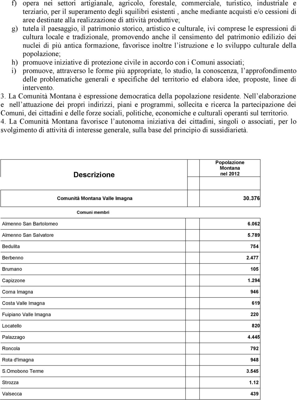 anche il censimento del patrimonio edilizio dei nuclei di più antica formazione, favorisce inoltre l istruzione e lo sviluppo culturale della popolazione; h) promuove iniziative di protezione civile