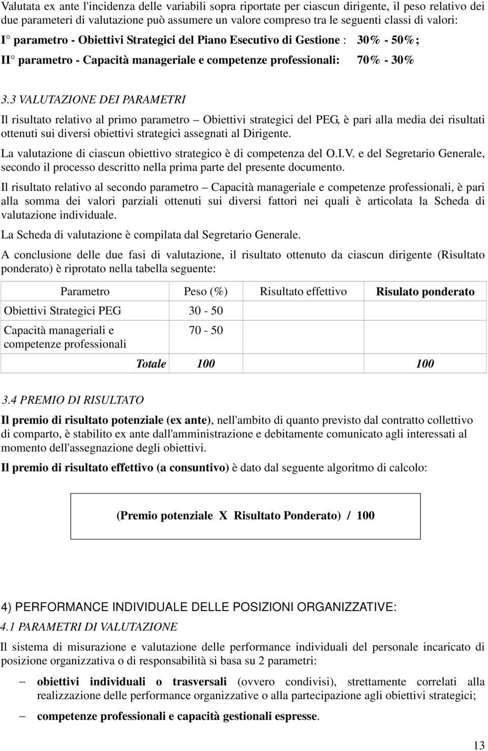 3 VALUTAZIONE DEI PARAMETRI Il risultato relativo al primo parametro Obiettivi strategici del PEG, è pari alla media dei risultati ottenuti sui diversi obiettivi strategici assegnati al Dirigente.