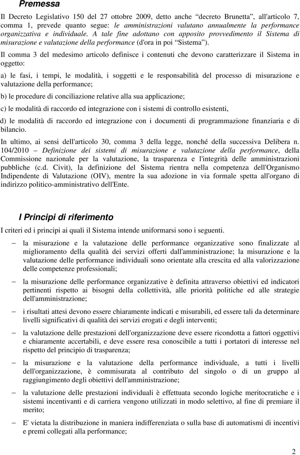 Il comma 3 del medesimo articolo definisce i contenuti che devono caratterizzare il Sistema in oggetto: a) le fasi, i tempi, le modalità, i soggetti e le responsabilità del processo di misurazione e