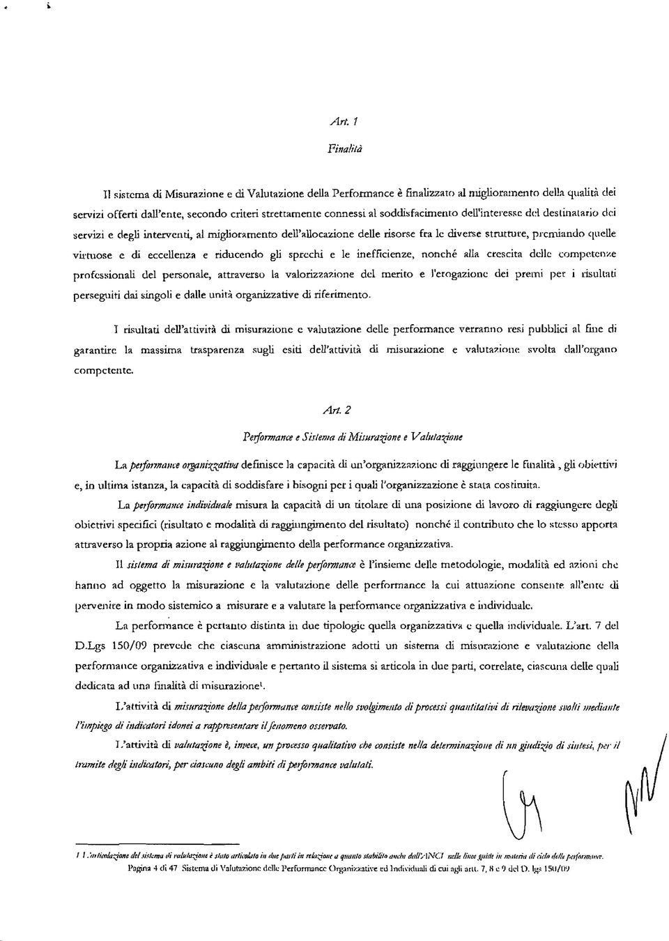 riducendo gli sprechi e le inefficienze, nonché alla crescita delle competente professionali del personale, attraverso la valorizzazione del merito e l'erogazione dei premi per i risultati perseguiti