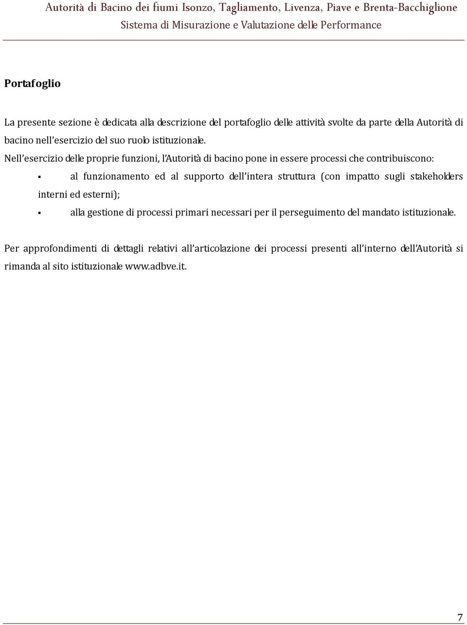 Nell esercizio delle proprie funzioni, l Autorità di bacino pone in essere processi che contribuiscono: al funzionamento ed al supporto dell intera struttura