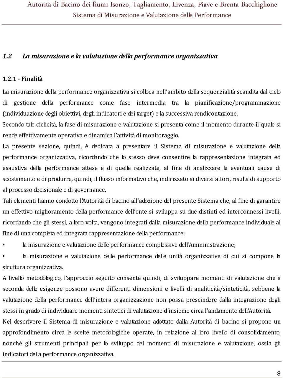 Secondo tale ciclicità, la fase di misurazione e valutazione si presenta come il momento durante il quale si rende effettivamente operativa e dinamica l attività di monitoraggio.