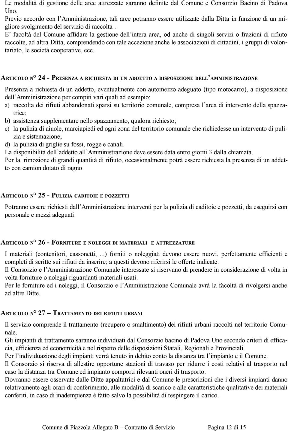 E facoltà del Comune affidare la gestione dell intera area, od anche di singoli servizi o frazioni di rifiuto raccolte, ad altra Ditta, comprendendo con tale accezione anche le associazioni di