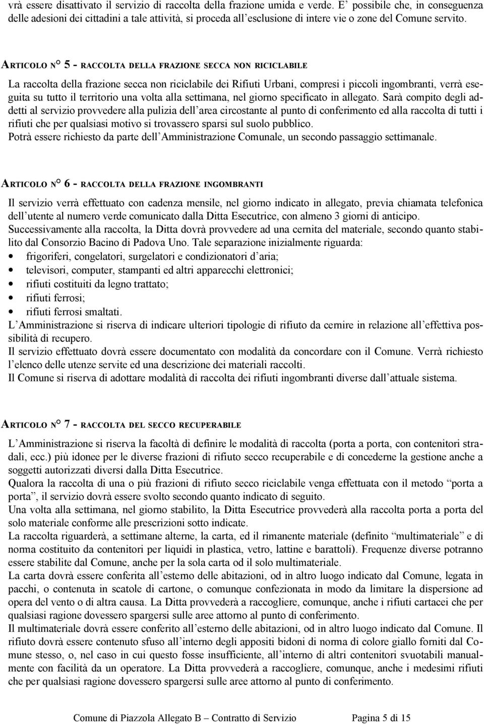 ARTICOLO N 5 - RACCOLTA DELLA FRAZIONE SECCA NON RICICLABILE La raccolta della frazione secca non riciclabile dei Rifiuti Urbani, compresi i piccoli ingombranti, verrà eseguita su tutto il territorio