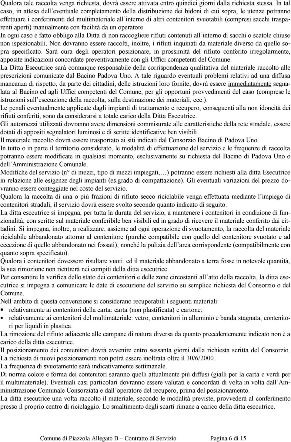 svuotabili (compresi sacchi trasparenti aperti) manualmente con facilità da un operatore.