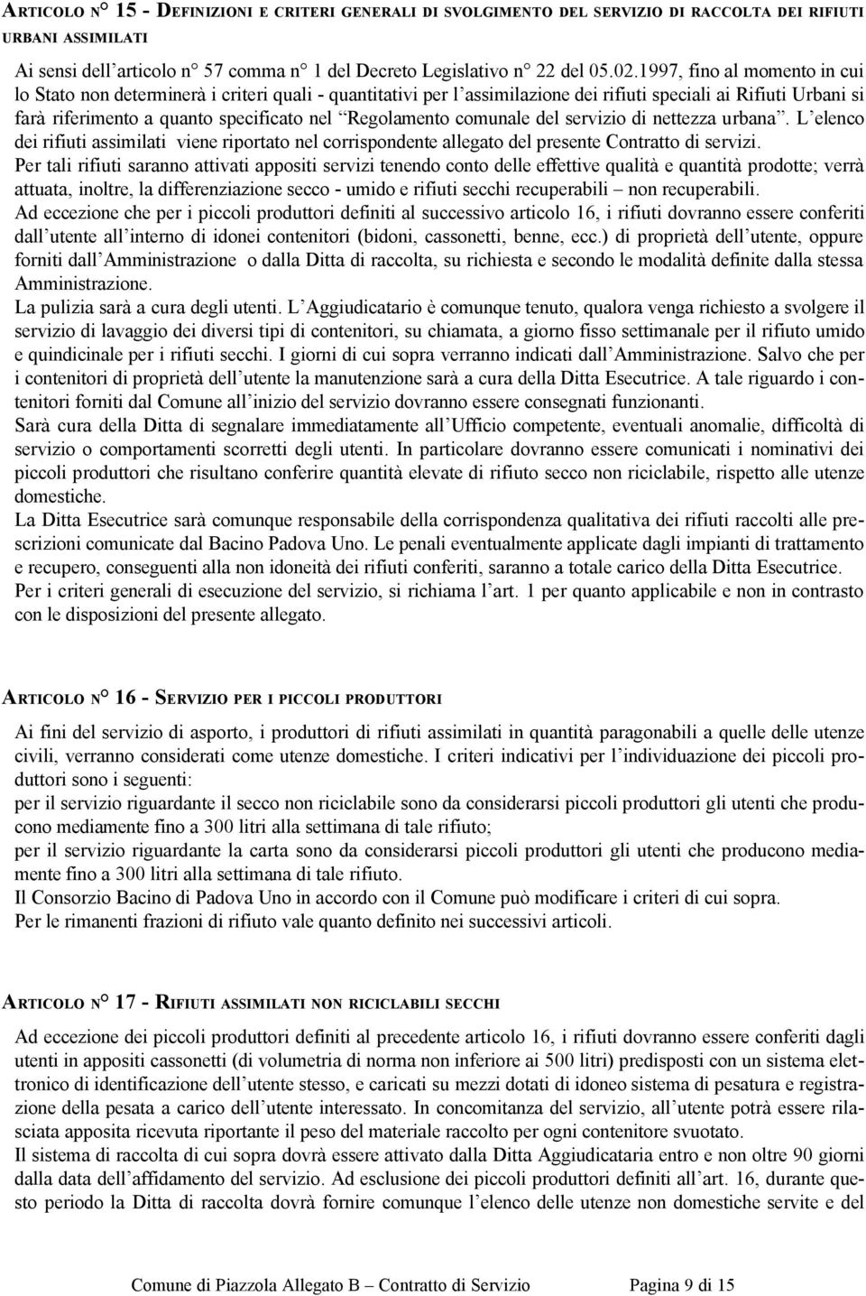 Regolamento comunale del servizio di nettezza urbana. L elenco dei rifiuti assimilati viene riportato nel corrispondente allegato del presente Contratto di servizi.