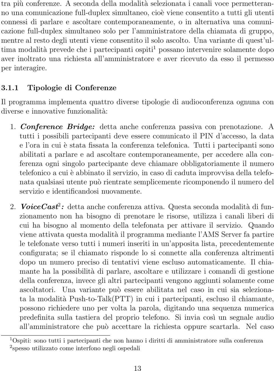 o in alternativa una comunicazione full-duplex simultaneo solo per l amministratore della chiamata di gruppo, mentre al resto degli utenti viene consentito il solo ascolto.