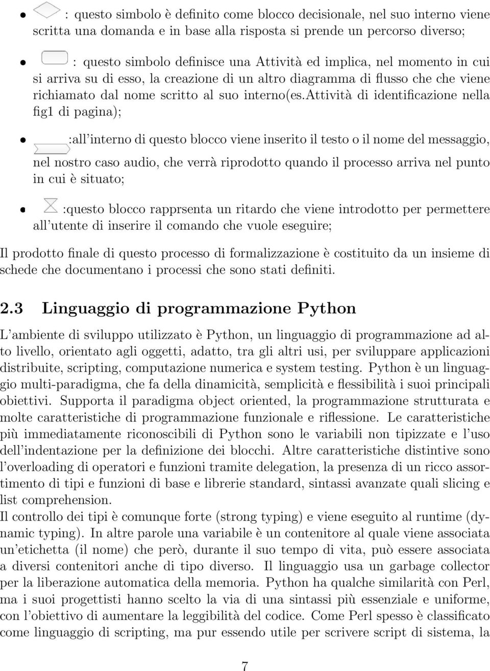 attività di identificazione nella fig1 di pagina); :all interno di questo blocco viene inserito il testo o il nome del messaggio, nel nostro caso audio, che verrà riprodotto quando il processo arriva