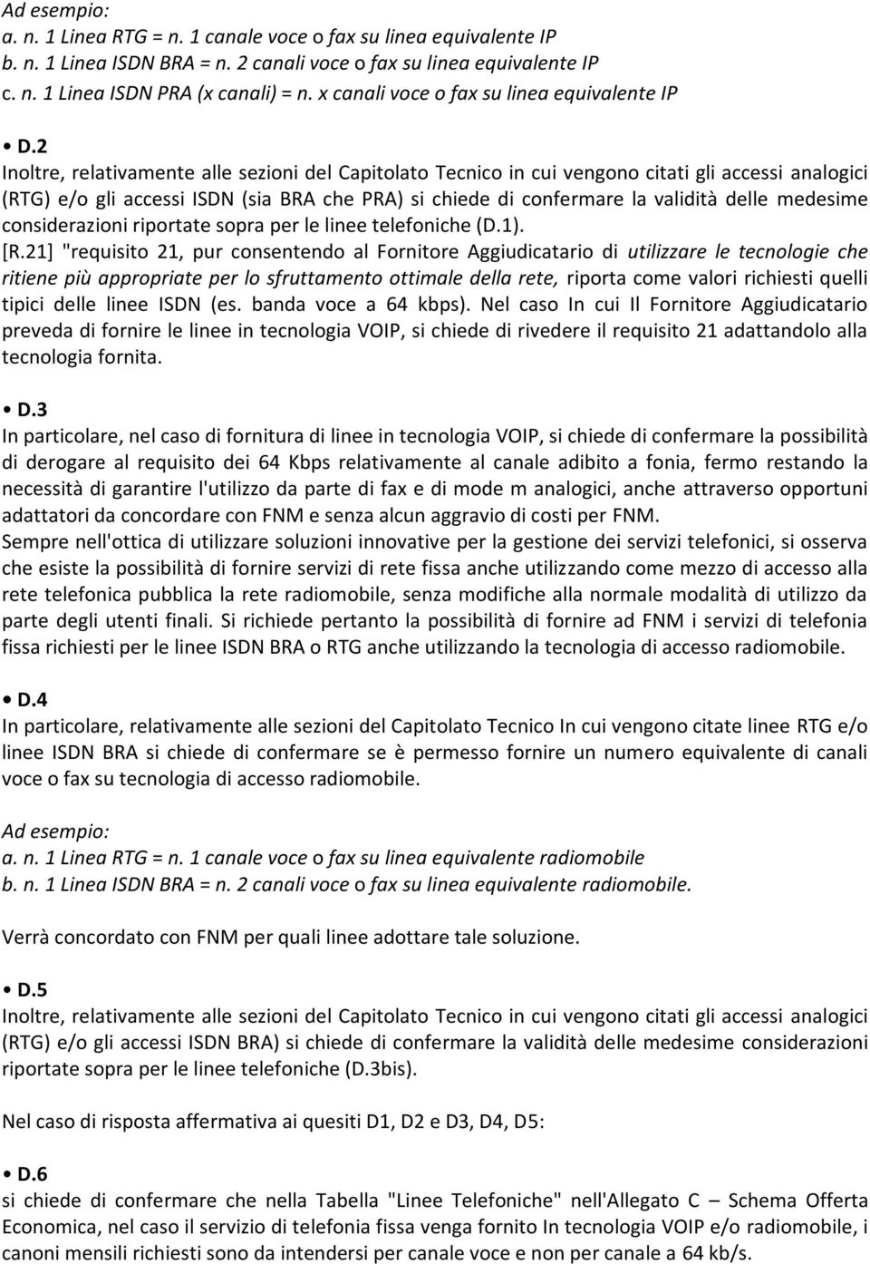 2 Inoltre, relativamente alle sezioni del Capitolato Tecnico in cui vengono citati gli accessi analogici (RTG) e/o gli accessi ISDN (sia BRA che PRA) si chiede di confermare la validità delle