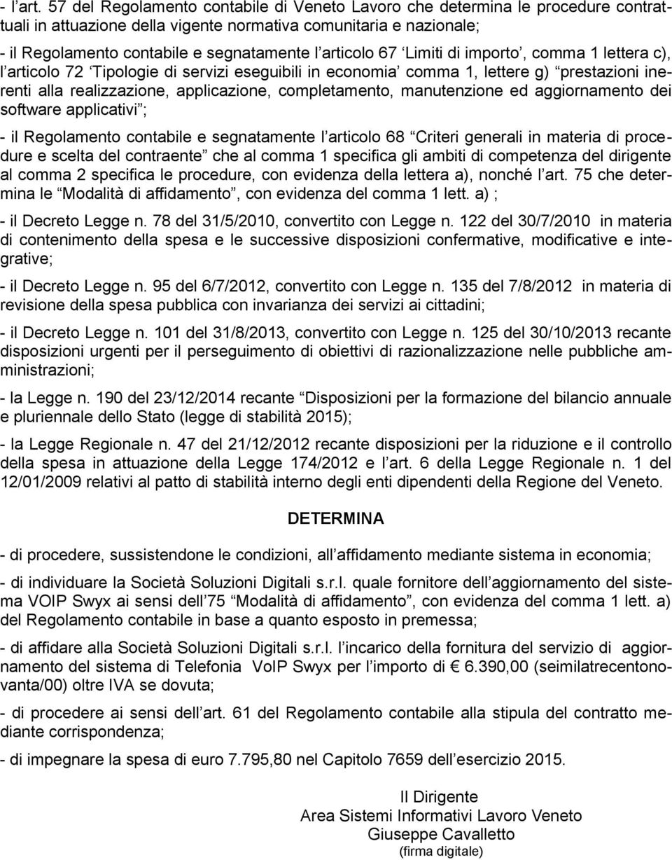 articolo 67 Limiti di importo, comma 1 lettera c), l articolo 72 Tipologie di servizi eseguibili in economia comma 1, lettere g) prestazioni inerenti alla realizzazione, applicazione, completamento,