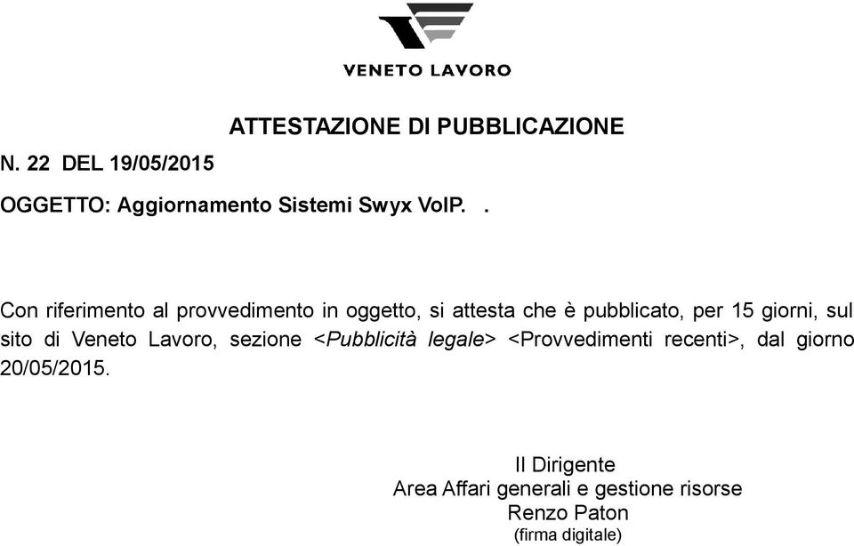 . Con riferimento al provvedimento in oggetto, si attesta che è pubblicato, per 15