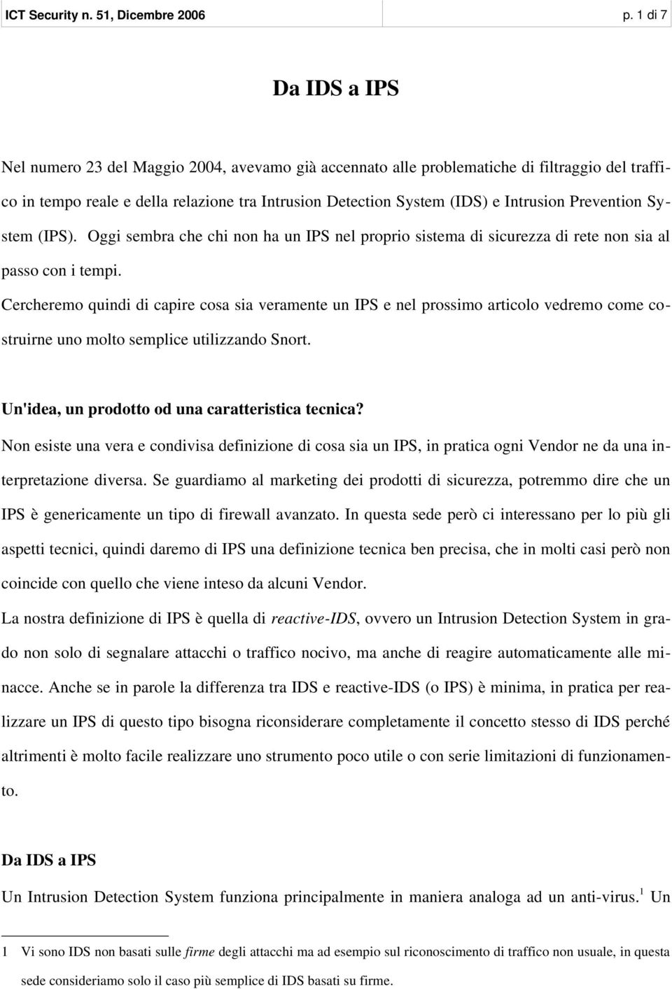 Intrusion Prevention System (IPS). Oggi sembra che chi non ha un IPS nel proprio sistema di sicurezza di rete non sia al passo con i tempi.