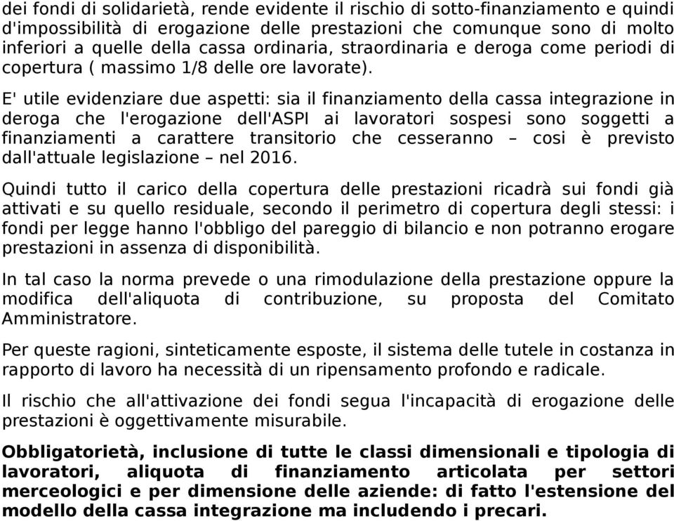 E' utile evidenziare due aspetti: sia il finanziamento della cassa integrazione in deroga che l'erogazione dell'aspi ai lavoratori sospesi sono soggetti a finanziamenti a carattere transitorio che