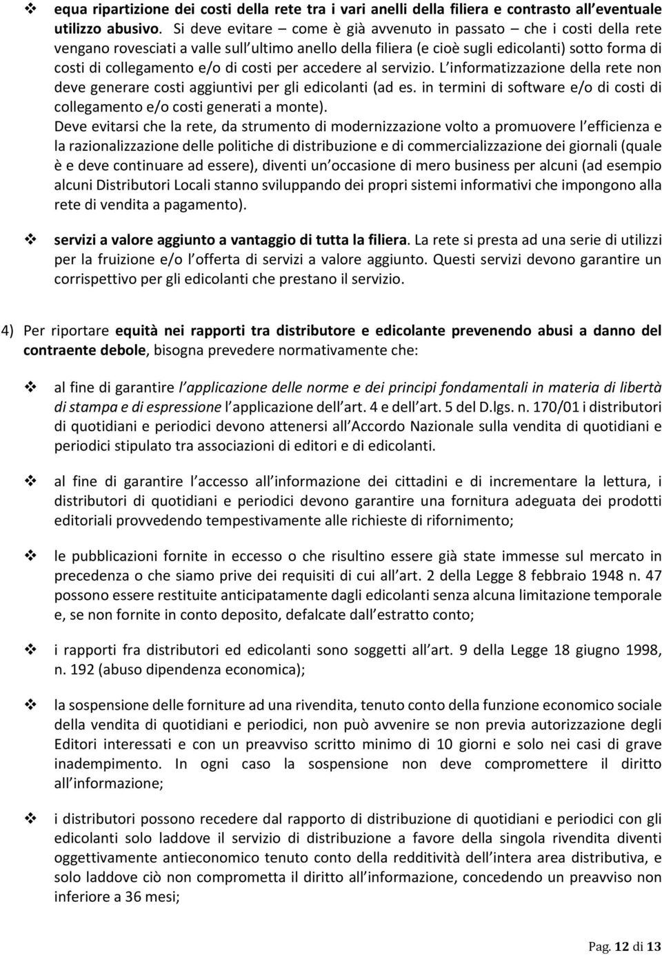 costi per accedere al servizio. L informatizzazione della rete non deve generare costi aggiuntivi per gli edicolanti (ad es.