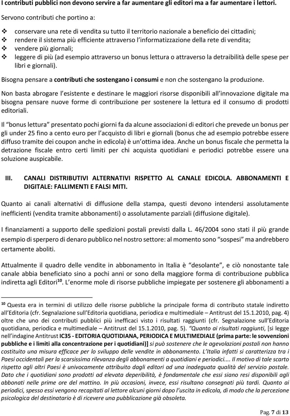 rete di vendita; vendere più giornali; leggere di più (ad esempio attraverso un bonus lettura o attraverso la detraibilità delle spese per libri e giornali).