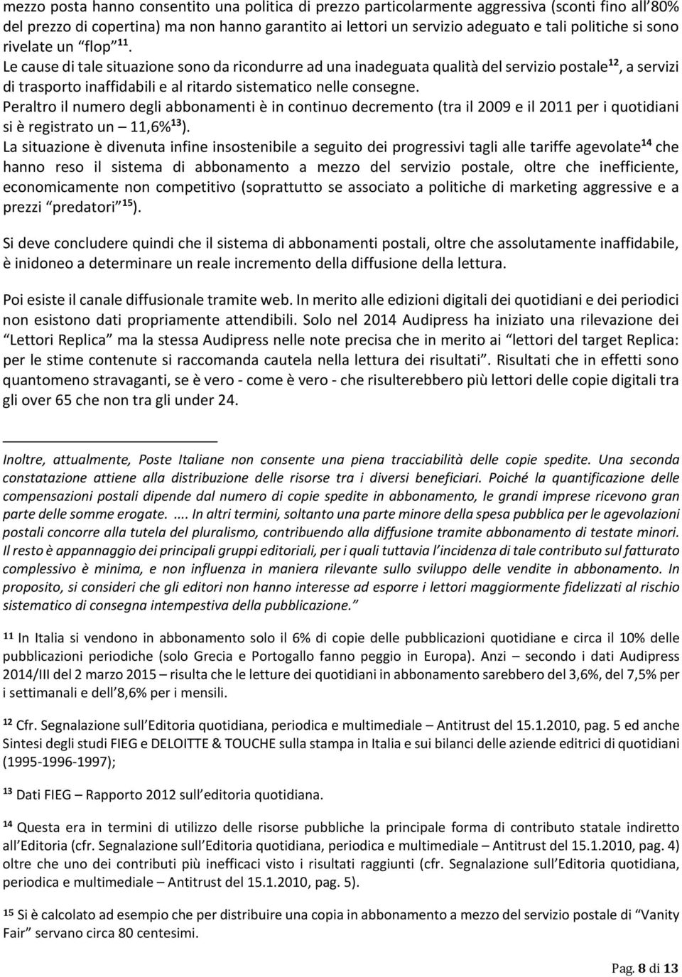 Peraltro il numero degli abbonamenti è in continuo decremento (tra il 2009 e il 2011 per i quotidiani si è registrato un 11,6% 13 ).