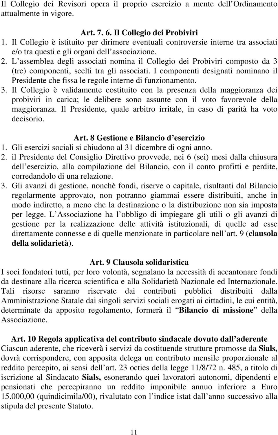 L assemblea degli associati nomina il Collegio dei Probiviri composto da 3 (tre) componenti, scelti tra gli associati.