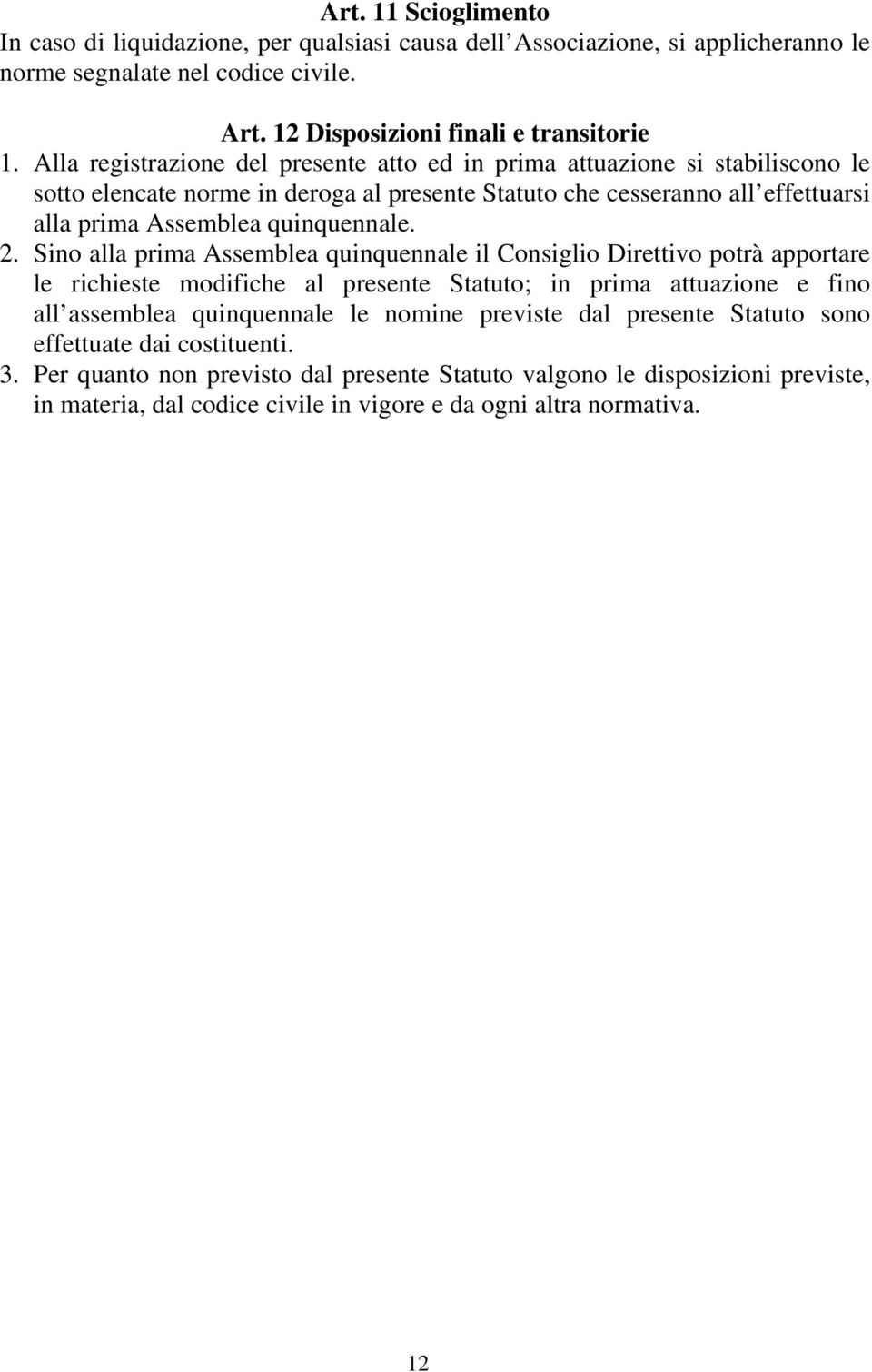 2. Sino alla prima Assemblea quinquennale il Consiglio Direttivo potrà apportare le richieste modifiche al presente Statuto; in prima attuazione e fino all assemblea quinquennale le nomine