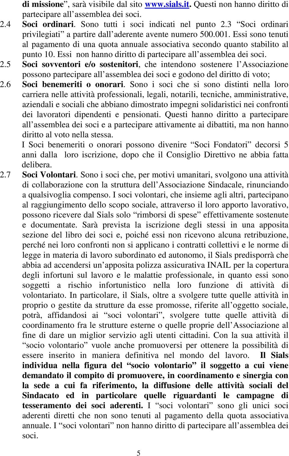 Essi non hanno diritto di partecipare all assemblea dei soci. 2.